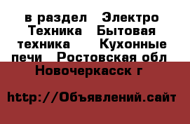  в раздел : Электро-Техника » Бытовая техника »  » Кухонные печи . Ростовская обл.,Новочеркасск г.